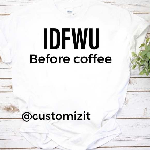 Gildan Tops - IDFWU BEFORE COFFEE T-shirt’s